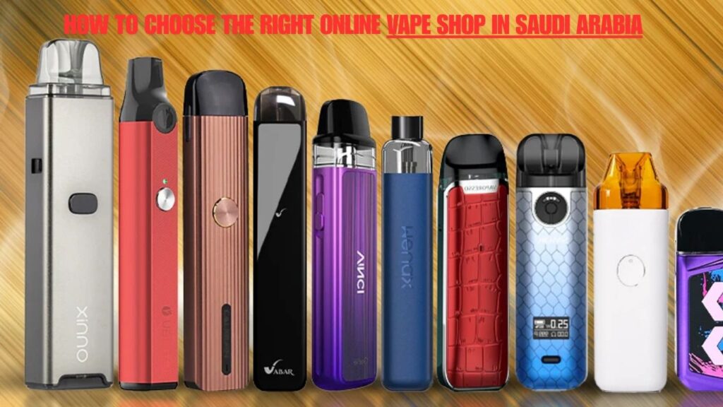 How to Choose the Right Online Vape Shop in Saudi Arabia